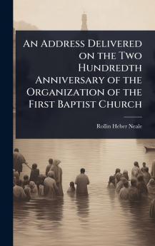Address Delivered on the Two Hundredth Anniversary of the Organization of the First Baptist Church