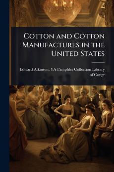 Cotton and Cotton Manufactures in the United States