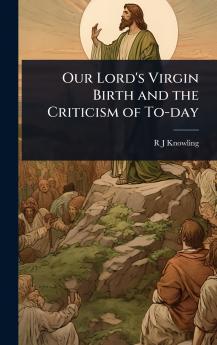 Our Lord's Virgin Birth and the Criticism of To-day
