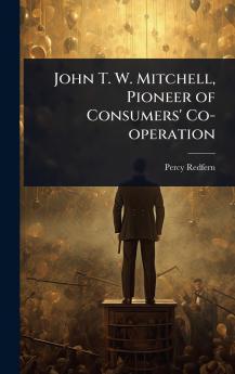 John T. W. Mitchell Pioneer of Consumers' Co-operation