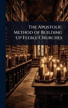 Apostolic Method of Building Up Feeble Churches