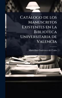 Catàlogo de los Manuscritos Existentes en la Biblioteca Universitaria de Valencia