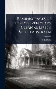 Reminiscences of Forty-Seven Years' Clerical Life in South Australia