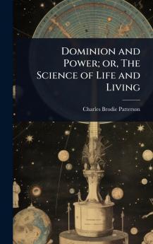 Dominion and Power; or The Science of Life and Living