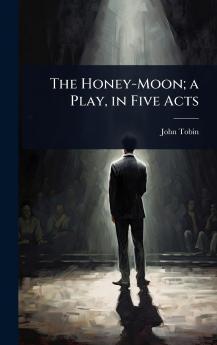 Honey-Moon; a Play in Five Acts