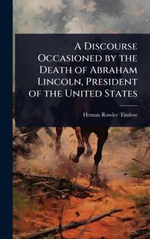 Discourse Occasioned by the Death of Abraham Lincoln President of the United States