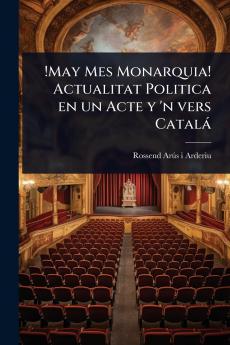 !May Mes Monarquia! Actualitat Politica en un Acte y 'n vers Català