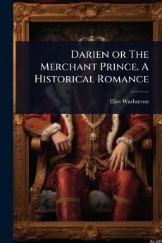 Darien or The Merchant Prince. A Historical Romance