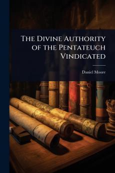 Divine Authority of the Pentateuch Vindicated