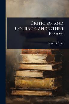 Criticism and Courage and Other Essays