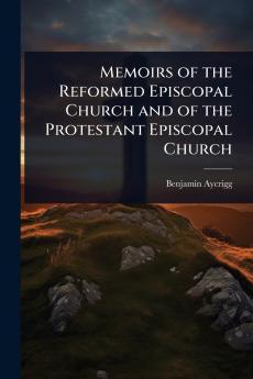 Memoirs of the Reformed Episcopal Church and of the Protestant Episcopal Church