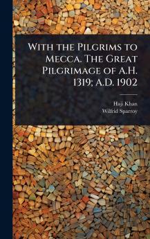 With the Pilgrims to Mecca. The Great Pilgrimage of A.H. 1319; A.D. 1902