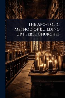 Apostolic Method of Building Up Feeble Churches