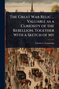 Great War Relic ... Valuable as a Curiosity of the Rebellion. Together With a Sketch of My