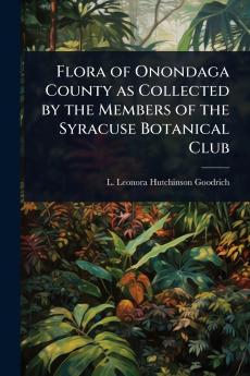 Flora of Onondaga County as Collected by the Members of the Syracuse Botanical Club