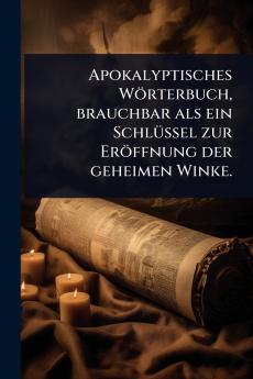 Apokalyptisches Wörterbuch brauchbar als ein SchlÃ1/4ssel zur Eröffnung der geheimen Winke.