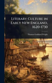 Literary Culture in Early New England 1620-1730