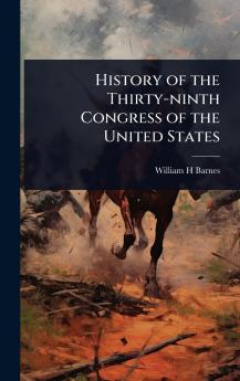 History of the Thirty-ninth Congress of the United States