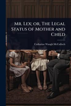 Mr. Lex; or The Legal Status of Mother and Child