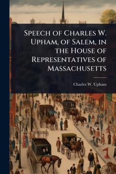 Speech of Charles W. Upham of Salem in the House of Representatives of Massachusetts