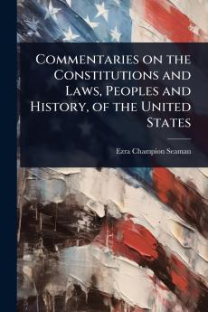 Commentaries on the Constitutions and Laws Peoples and History of the United States