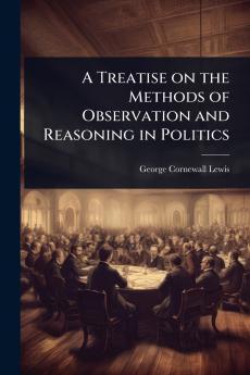 Treatise on the Methods of Observation and Reasoning in Politics