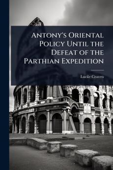 Antony's Oriental Policy Until the Defeat of the Parthian Expedition