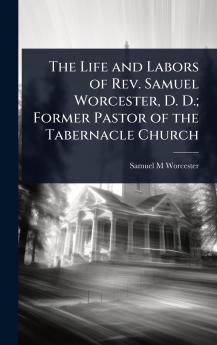Life and Labors of Rev. Samuel Worcester D. D.; Former Pastor of the Tabernacle Church