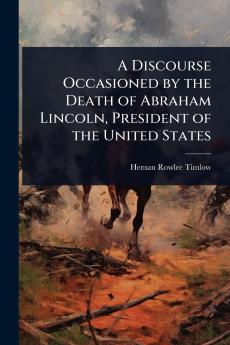Discourse Occasioned by the Death of Abraham Lincoln President of the United States