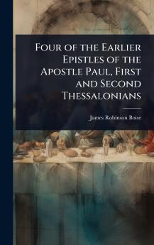 Four of the Earlier Epistles of the Apostle Paul First and Second Thessalonians