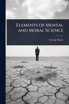 Elements of Mental and Moral Science