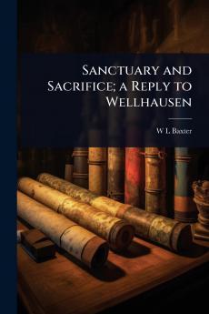 Sanctuary and Sacrifice; a Reply to Wellhausen