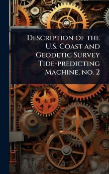 Description of the U.S. Coast and Geodetic Survey Tide-predicting Machine no. 2