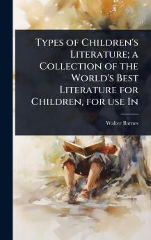 Types of Children's Literature; a Collection of the World's Best Literature for Children for use In