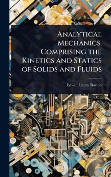 Analytical Mechanics Comprising the Kinetics and Statics of Solids and Fluids