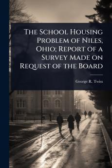 School Housing Problem of Niles Ohio; Report of a Survey Made on Request of the Board