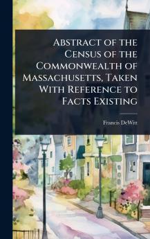 Abstract of the Census of the Commonwealth of Massachusetts Taken With Reference to Facts Existing