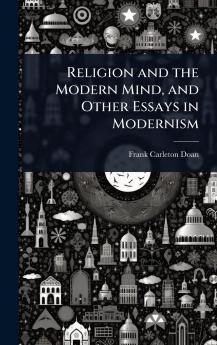 Religion and the Modern Mind and Other Essays in Modernism