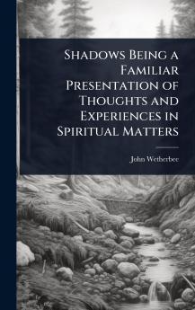 Shadows Being a Familiar Presentation of Thoughts and Experiences in Spiritual Matters
