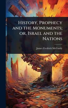 History Prophecy and the Monuments; or Israel and the Nations