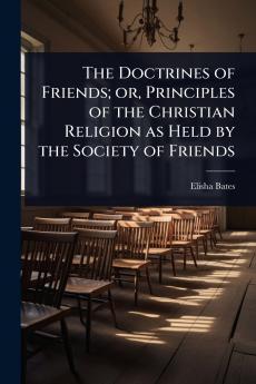 Doctrines of Friends; or Principles of the Christian Religion as Held by the Society of Friends
