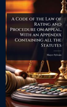 Code of the Law of Rating and Procedure on Appeal With an Appendix Containing all the Statutes