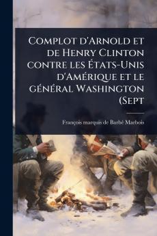 Complot d'Arnold et de Henry Clinton contre les Ã&#137;tats-Unis d'AmÃ(c)rique et le gÃ(c)nÃ(c)ral Washington (Sept