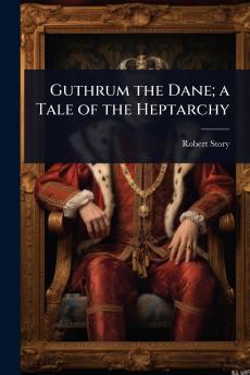 Guthrum the Dane; a Tale of the Heptarchy