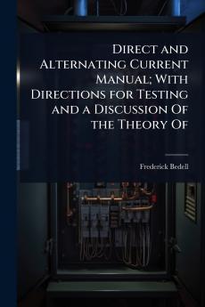 Direct and Alternating Current Manual; With Directions for Testing and a Discussion Of the Theory Of