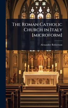 Roman Catholic Church in Italy [microform]