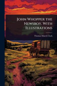 John Whopper the Newsboy. With Illustrations