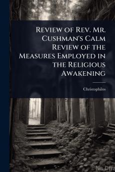 Review of Rev. Mr. Cushman's Calm Review of the Measures Employed in the Religious Awakening