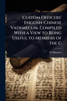 Custom Officers' English-Chinese Vademecum Compiled With a View to Being Useful to Members of the C
