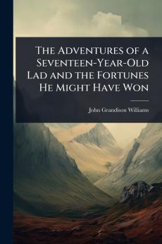 Adventures of a Seventeen-Year-Old Lad and the Fortunes He Might Have Won